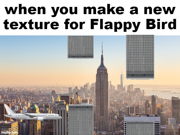 The Plane Is gonna crash into Two Towers | when you make a new texture for Flappy Bird | image tagged in memes,911 9/11 twin towers impact,flappy bird,september,11,2001 | made w/ Imgflip meme maker