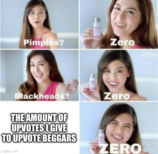 Spreading awareness | THE AMOUNT OF UPVOTES I GIVE TO UPVOTE BEGGARS | image tagged in pimples zero,upvote begging,memes | made w/ Imgflip meme maker