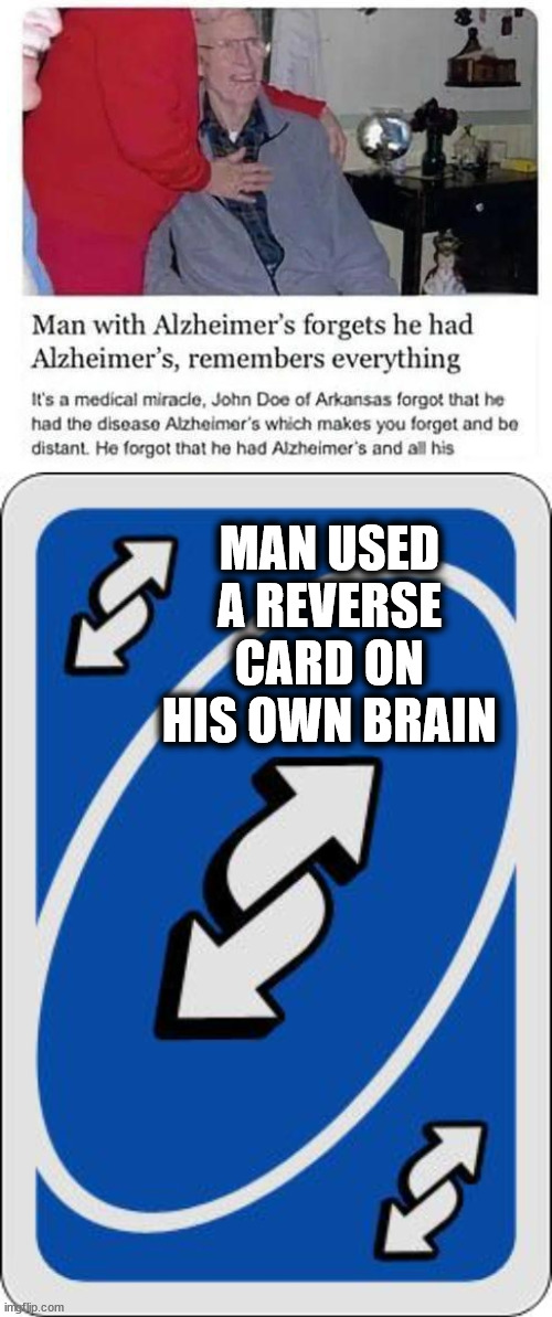 Reverse card in real life | MAN USED A REVERSE CARD ON HIS OWN BRAIN | image tagged in uno reverse card,brain,alzheimer's,funny memes | made w/ Imgflip meme maker