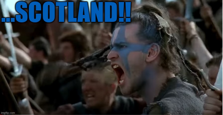 Scotland | ...SCOTLAND!! | image tagged in scotland,braveheart | made w/ Imgflip meme maker