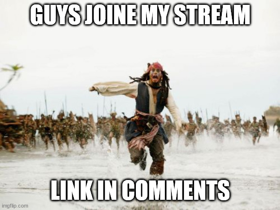eszxdfcrgvbh | GUYS JOINE MY STREAM; LINK IN COMMENTS | image tagged in memes,jack sparrow being chased | made w/ Imgflip meme maker
