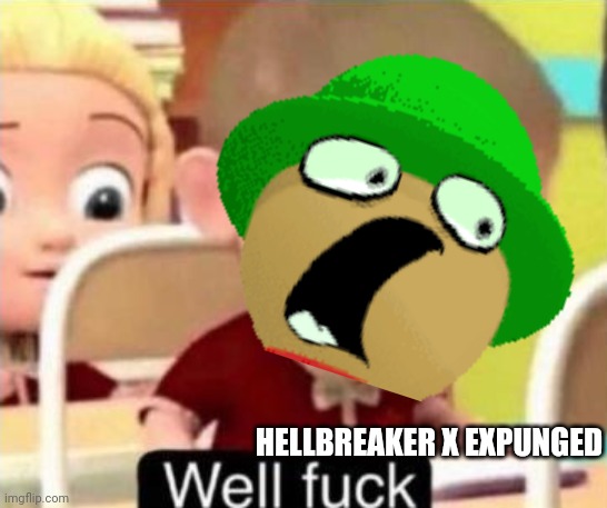 Well frick | HELLBREAKER X EXPUNGED | image tagged in well frick | made w/ Imgflip meme maker