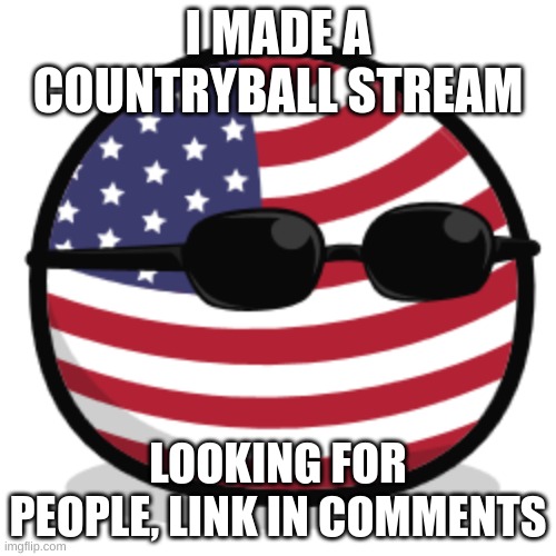 america countryball | I MADE A COUNTRYBALL STREAM; LOOKING FOR PEOPLE, LINK IN COMMENTS | image tagged in america countryball | made w/ Imgflip meme maker