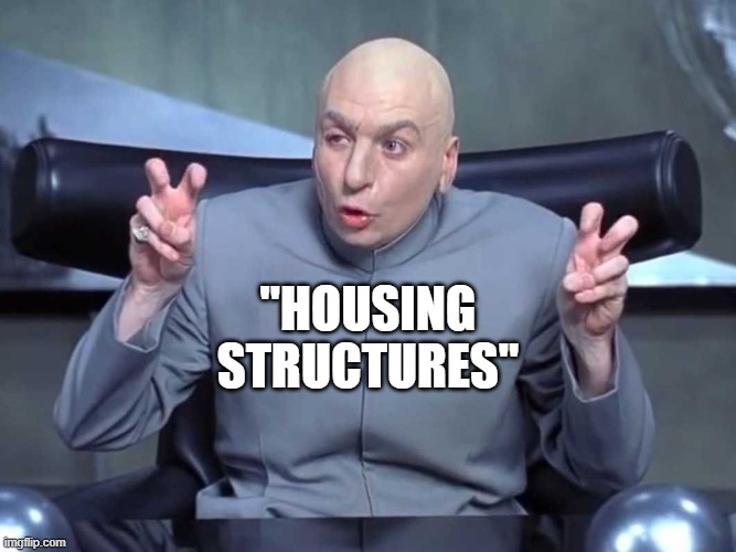 Dr Evil air quotes | "HOUSING
STRUCTURES" | image tagged in dr evil air quotes | made w/ Imgflip meme maker