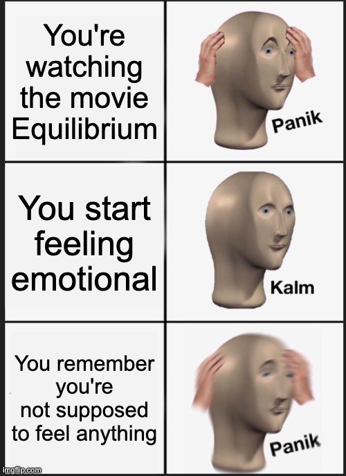 Libria Citizen | You're watching the movie Equilibrium; You start feeling emotional; You remember you're not supposed to feel anything | image tagged in memes,panik kalm panik,equilibrium,dystopia,movie,christian bale | made w/ Imgflip meme maker