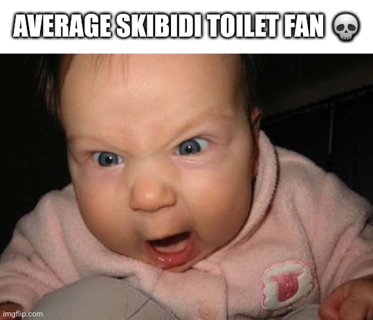 Evil Baby | AVERAGE SKIBIDI TOILET FAN 💀 | image tagged in memes,evil baby | made w/ Imgflip meme maker