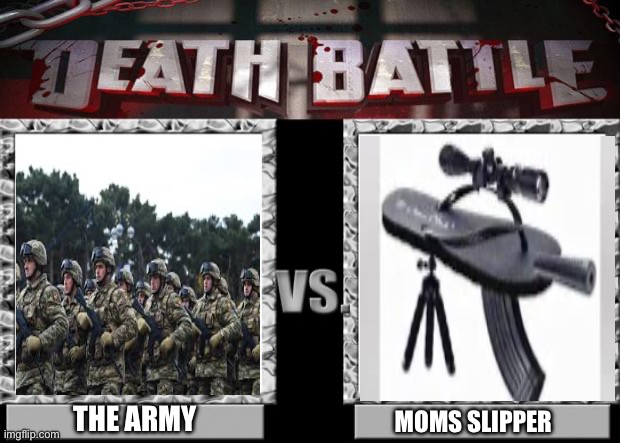 Lol | THE ARMY; MOMS SLIPPER | image tagged in death battle,memes,funny,true,army,mom | made w/ Imgflip meme maker