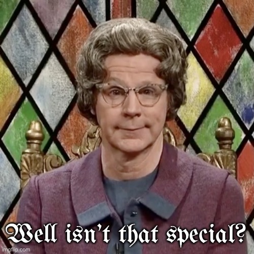 Well isn’t that special? | Well isn’t that special? | image tagged in dana carvey,snl,the church lady,church lady | made w/ Imgflip meme maker