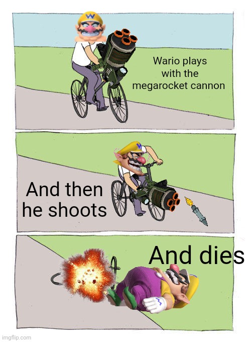 Wario dies from the megarocket cannon | Wario plays with the megarocket cannon; And then he shoots; And dies | image tagged in memes,bike fall,rocket,wario dies,funny,sexy | made w/ Imgflip meme maker