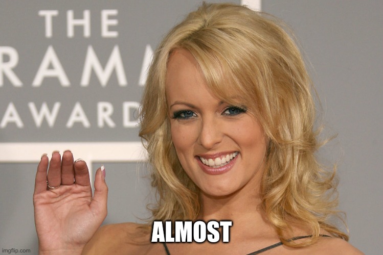ALMOST | image tagged in stormy daniels | made w/ Imgflip meme maker