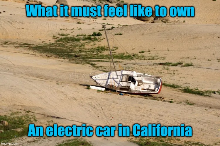 Switch everything to electric, they said | What it must feel like to own; An electric car in California | image tagged in electric,california,cars | made w/ Imgflip meme maker