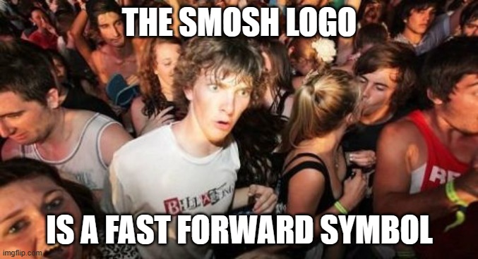 Or am I drunk off of Dixon Cider and need to go home? | THE SMOSH LOGO; IS A FAST FORWARD SYMBOL | image tagged in memes,sudden clarity clarence,smosh,logo,symbol,youtube | made w/ Imgflip meme maker