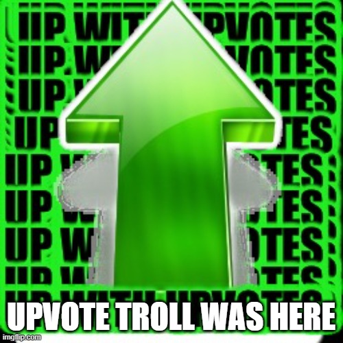 upvote | UPVOTE TROLL WAS HERE | image tagged in upvote | made w/ Imgflip meme maker