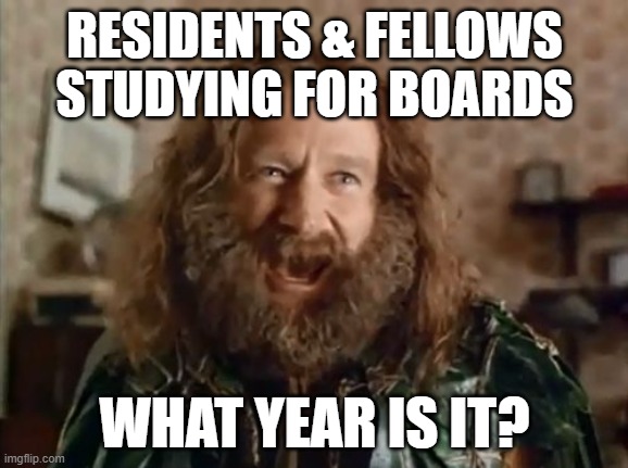 Studying for medical Board exam (Boards) | RESIDENTS & FELLOWS STUDYING FOR BOARDS; WHAT YEAR IS IT? | image tagged in memes,what year is it,doctor,fellow,resident,boards | made w/ Imgflip meme maker