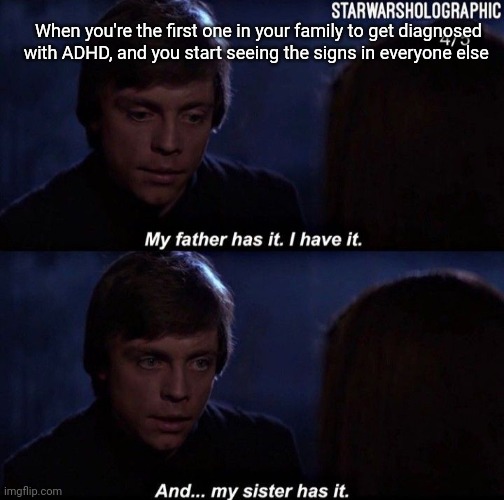 ADHD is like the force...kinda | When you're the first one in your family to get diagnosed with ADHD, and you start seeing the signs in everyone else | image tagged in adhd,star wars,family,memes,neurodivergent,the force | made w/ Imgflip meme maker