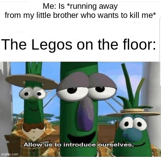 Based on a true story | Me: Is *running away from my little brother who wants to kill me*; The Legos on the floor: | image tagged in allow us to introduce ourselves,memes,lego | made w/ Imgflip meme maker