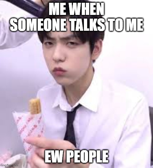 Soobin looking disgusted with his churro | ME WHEN SOMEONE TALKS TO ME; EW PEOPLE | image tagged in soobin looking disgusted with his churro,kpop | made w/ Imgflip meme maker