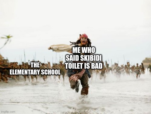 It actually is tho | ME WHO SAID SKIBIDI TOILET IS BAD; THE ELEMENTARY SCHOOL | image tagged in memes,jack sparrow being chased | made w/ Imgflip meme maker