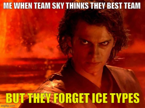 hmmm ice and rock types will show them wrong | ME WHEN TEAM SKY THINKS THEY BEST TEAM; BUT THEY FORGET ICE TYPES | image tagged in memes,you underestimate my power | made w/ Imgflip meme maker