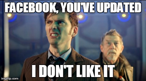 I don't like it...yet | FACEBOOK, YOU'VE UPDATED I DON'T LIKE IT | image tagged in memes,funny,doctor who,facebook | made w/ Imgflip meme maker