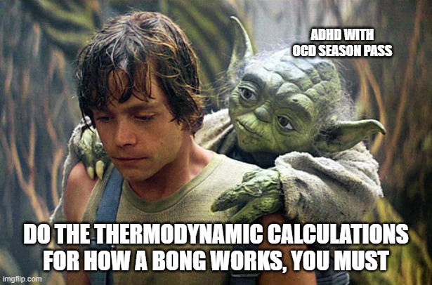 Use my training for good, I should. | ADHD WITH OCD SEASON PASS; DO THE THERMODYNAMIC CALCULATIONS FOR HOW A BONG WORKS, YOU MUST | image tagged in luke disappointed,ocd,adhd,star wars,yoda,stoner | made w/ Imgflip meme maker
