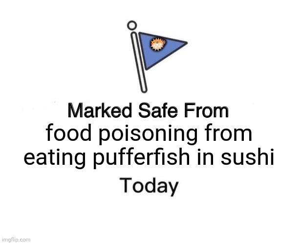 Marked Safe From | 🐡; food poisoning from eating pufferfish in sushi | image tagged in memes,food,safety | made w/ Imgflip meme maker