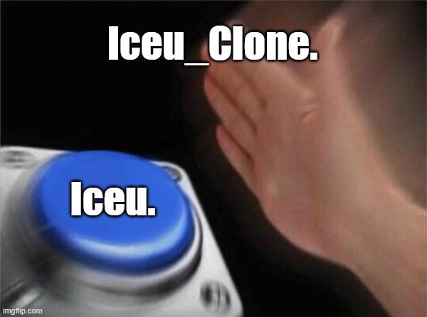 what is this | Iceu_Clone. Iceu. | image tagged in memes,blank nut button | made w/ Imgflip meme maker