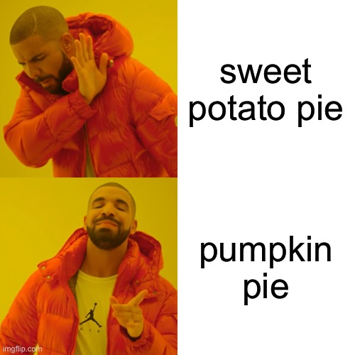 sweet potato pie v. punkin pie | sweet potato pie; pumpkin pie | image tagged in memes,drake hotline bling | made w/ Imgflip meme maker