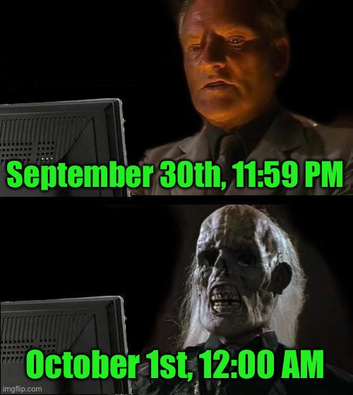 I'll Just Wait Here Meme | September 30th, 11:59 PM; October 1st, 12:00 AM | image tagged in memes,i'll just wait here | made w/ Imgflip meme maker