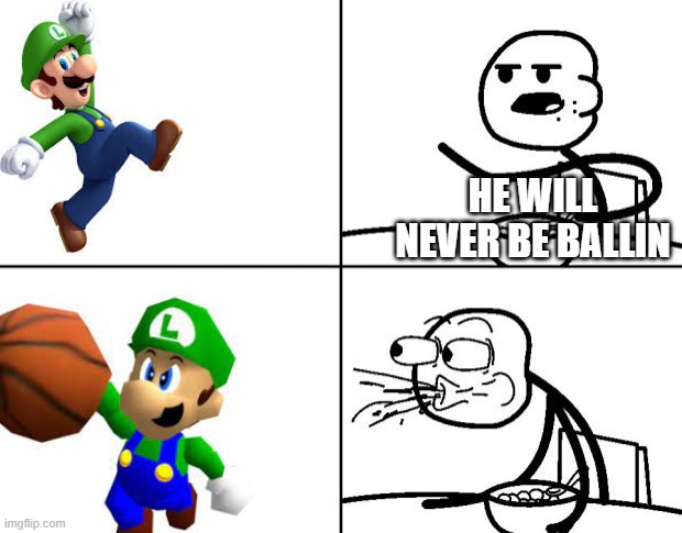 OBJECTION: LUIGI JUST HIT A SLAM DUNK | HE WILL NEVER BE BALLIN | image tagged in blank cereal guy,luigi,ballin | made w/ Imgflip meme maker