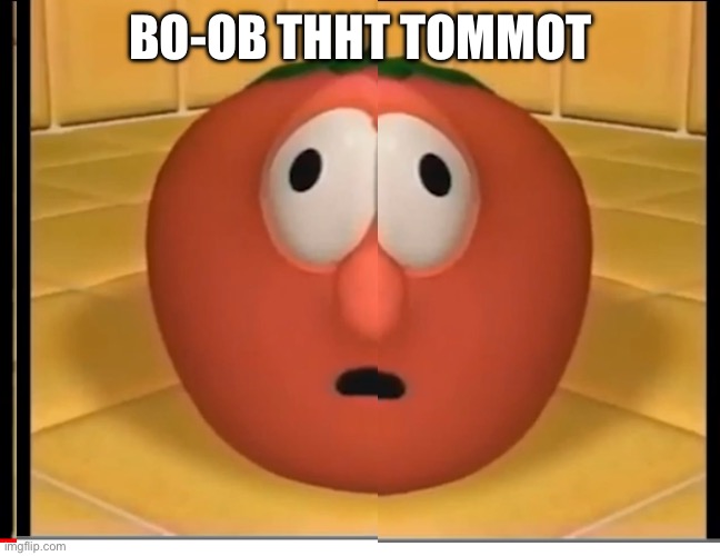 Bo-ob Thht Tommot | BO-OB THHT TOMMOT | image tagged in veggietales | made w/ Imgflip meme maker