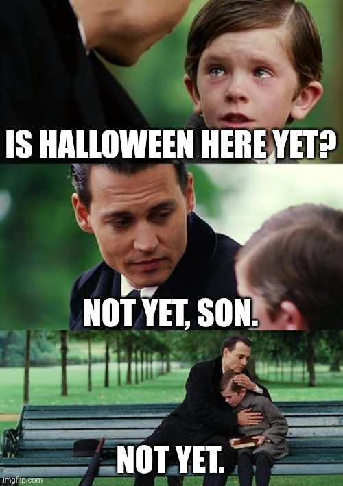 URRGGGG I WISH IT WAS HALLOWEEN ALREADY | IS HALLOWEEN HERE YET? NOT YET, SON. NOT YET. | image tagged in memes,finding neverland | made w/ Imgflip meme maker