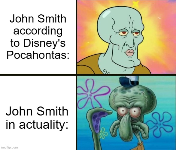 Movies Like to Exaggerate Physical Features. | John Smith according to Disney's Pocahontas:; John Smith in actuality: | image tagged in handsome squidward vs ugly squidward,memes,history | made w/ Imgflip meme maker