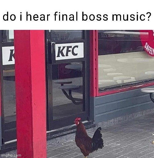 Yes you do! | image tagged in kfc,why do i hear boss music | made w/ Imgflip meme maker