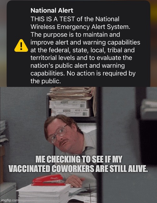 National Alert | ME CHECKING TO SEE IF MY VACCINATED COWORKERS ARE STILL ALIVE. | image tagged in covid,government shutdown,vaccines | made w/ Imgflip meme maker