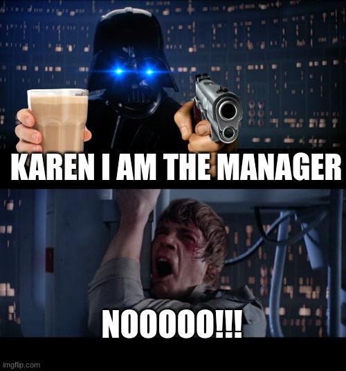 karen I AM THE MANAGER | KAREN I AM THE MANAGER; NOOOOO!!! | image tagged in memes,star wars no,karen | made w/ Imgflip meme maker