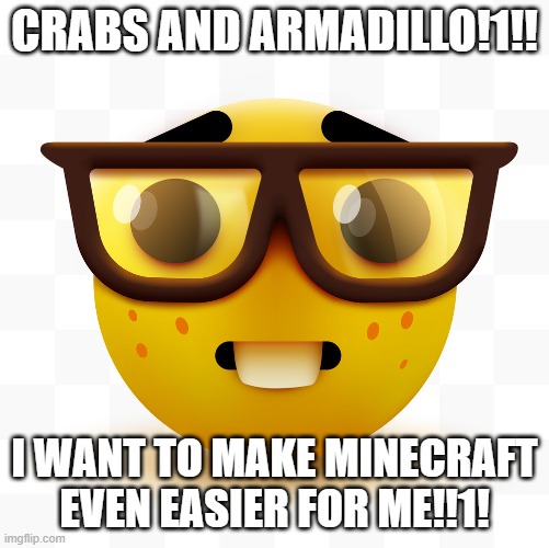 Nerd emoji | CRABS AND ARMADILLO!1!! I WANT TO MAKE MINECRAFT EVEN EASIER FOR ME!!1! | image tagged in nerd emoji | made w/ Imgflip meme maker