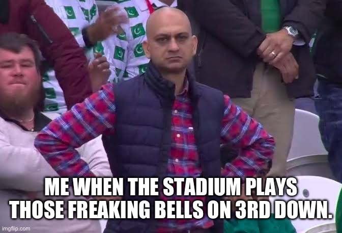 Third Down | ME WHEN THE STADIUM PLAYS THOSE FREAKING BELLS ON 3RD DOWN. | image tagged in disappointed man,football,nfl football,college football,football meme,nfl memes | made w/ Imgflip meme maker