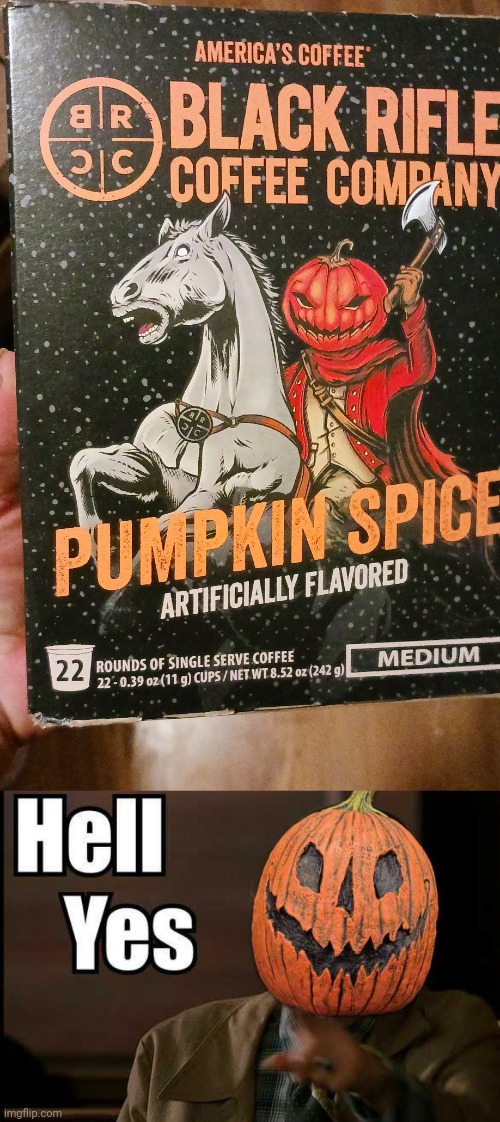 IT'S PRETTY GOOD | image tagged in pumpkin spice,coffee,black rifle coffee,halloween | made w/ Imgflip meme maker