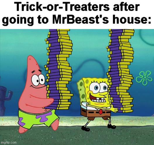 If anyone were to give out ludicrous amounts of candy on Hallowe'en, it would be MrBeast. | Trick-or-Treaters after going to MrBeast's house: | image tagged in memes,halloween,spongebob,mrbeast,feastables | made w/ Imgflip meme maker