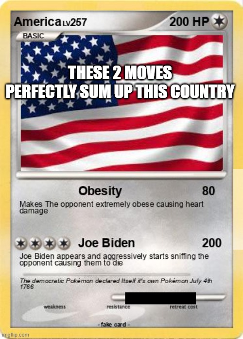 America pokemon card | THESE 2 MOVES PERFECTLY SUM UP THIS COUNTRY | image tagged in pokemon,pokemon card meme | made w/ Imgflip meme maker