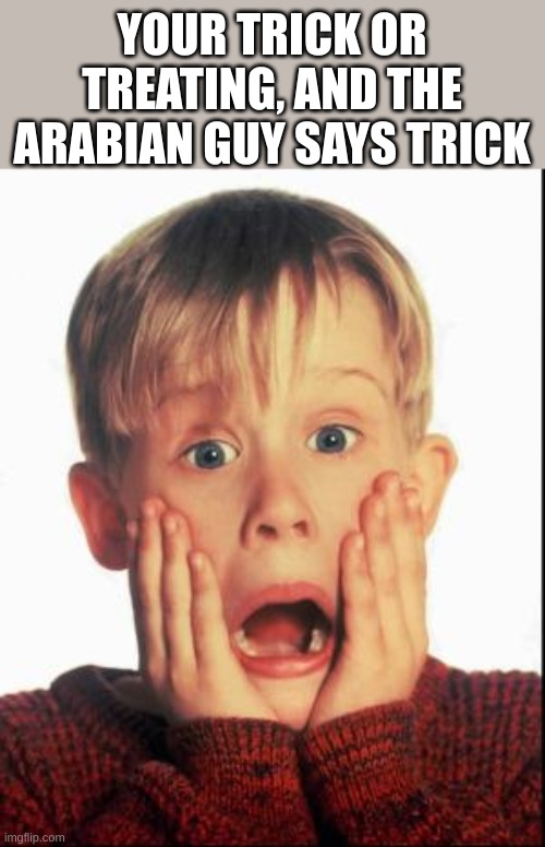 *Gulp* | YOUR TRICK OR TREATING, AND THE ARABIAN GUY SAYS TRICK | image tagged in home alone kid,terrorism | made w/ Imgflip meme maker