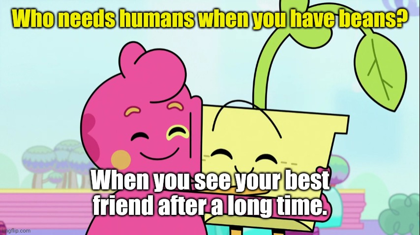 Hello old friend! | Who needs humans when you have beans? When you see your best friend after a long time. | image tagged in bean and cosa hugging,memes,hugs,funny | made w/ Imgflip meme maker