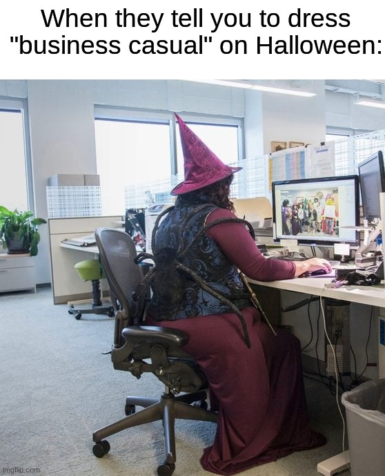 This would literally be me | When they tell you to dress "business casual" on Halloween: | image tagged in memes,funny,halloween,spooky month,funny memes,halloween costume | made w/ Imgflip meme maker