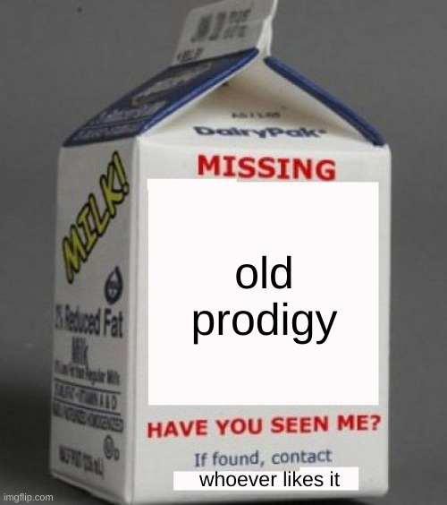 R.I.P. old prodigy. new prodigy sucks. | old prodigy; whoever likes it | image tagged in milk carton,prodigy,memes | made w/ Imgflip meme maker