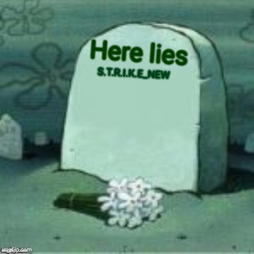 Sadly, we have lost another legend, i hope he comes back to imgflip with a new account | Here lies; S.T.R.I.K.E_NEW | image tagged in here lies x | made w/ Imgflip meme maker