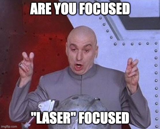 Laser Focused | ARE YOU FOCUSED; "LASER" FOCUSED | image tagged in memes,dr evil laser | made w/ Imgflip meme maker