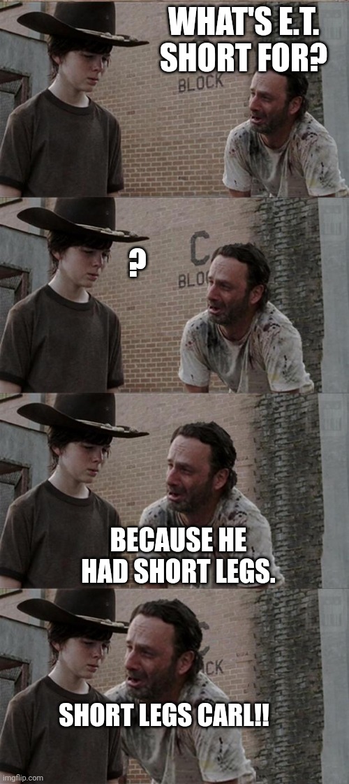 Rick and Carl Long | WHAT'S E.T. SHORT FOR? ? BECAUSE HE HAD SHORT LEGS. SHORT LEGS CARL!! | image tagged in memes,rick and carl long | made w/ Imgflip meme maker