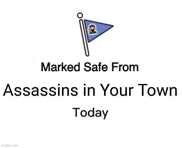 Marked Safe From | 🥷; Assassins in Your Town | image tagged in memes,ninja,safety | made w/ Imgflip meme maker