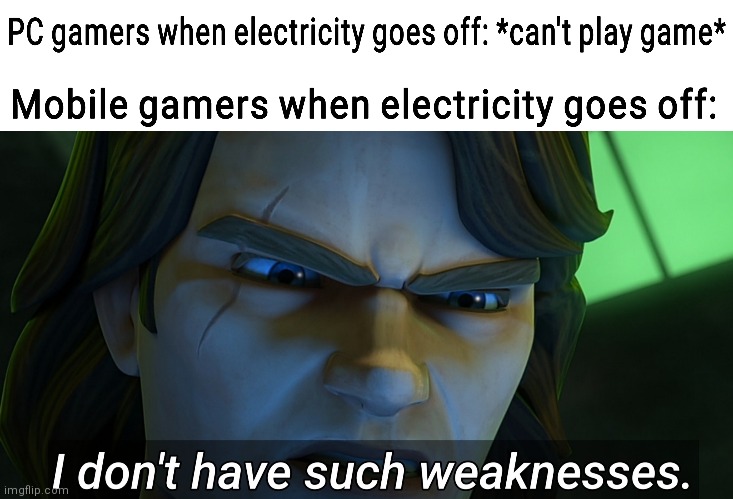 Me is laptop gamer | image tagged in i don't have such weaknesses,mobile games,gamers,pc gamers | made w/ Imgflip meme maker